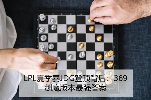 LPL夏季赛JDG登顶背后：369剑魔版本最强答案（Kaiyuan）